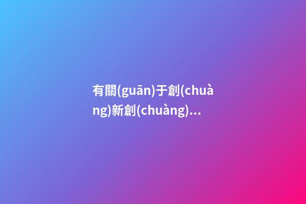 有關(guān)于創(chuàng)新創(chuàng)業(yè)的公司名字 創(chuàng)新公司名字大全-第1張-公司起名-玄機(jī)派